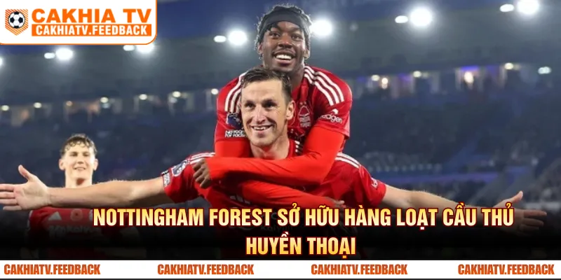 Nottingham Forest sở hữu hàng loạt cầu thủ huyền thoại